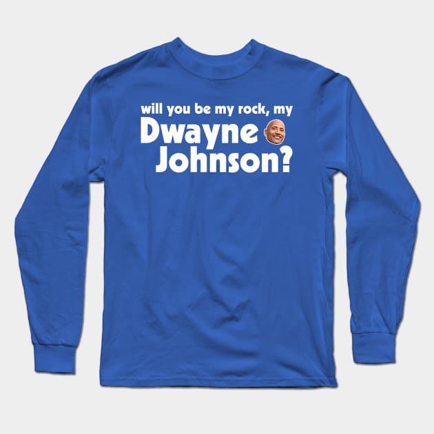 Will You Be My Rock, My Dwayne Johnson? Long Sleeve T-Shirt by darklordpug